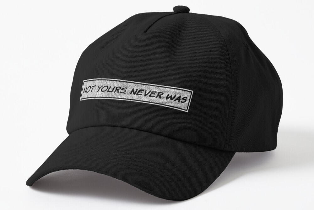 Not Yours Never Was Cap